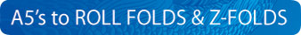 A5 Flyers, Z folds and roll folds